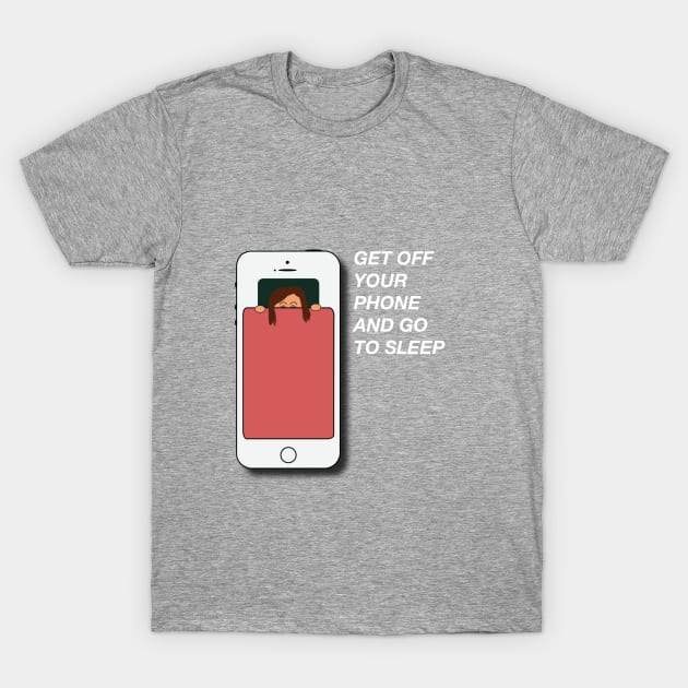 get off your phone and go to sleep T-Shirt by designsbyrach